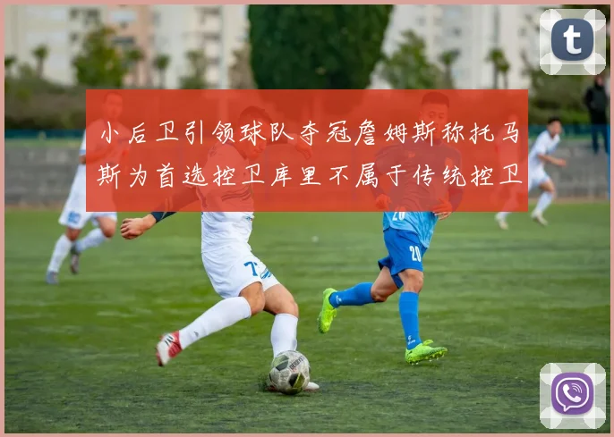 小后卫引领球队夺冠詹姆斯称托马斯为首选控卫库里不属于传统控卫类型